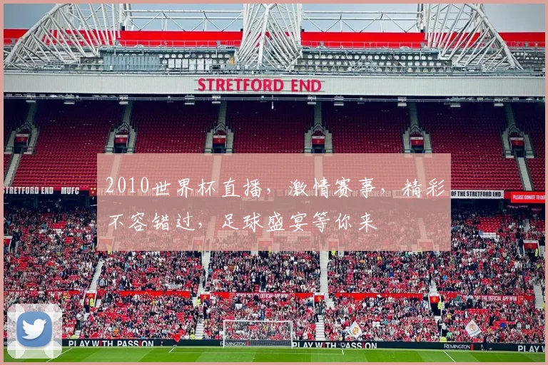 2010世界杯直播，激情赛事，精彩不容错过，足球盛宴等你来
