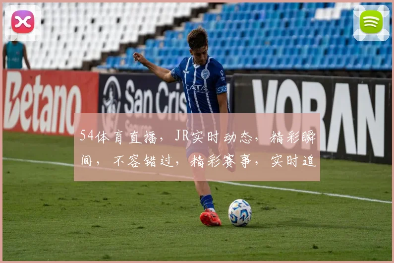54体育直播，JR实时动态，精彩瞬间，不容错过，精彩赛事，实时追踪，尽在掌握