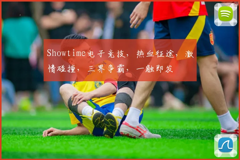 Showtime电子竞技，热血征途，激情碰撞，三界争霸，一触即发
